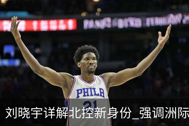 刘晓宇详解北控新身份 强调洲际杯有利球员信心提升