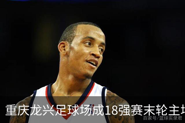 重庆龙兴足球场成18强赛末轮主场，或可安排中甲测试